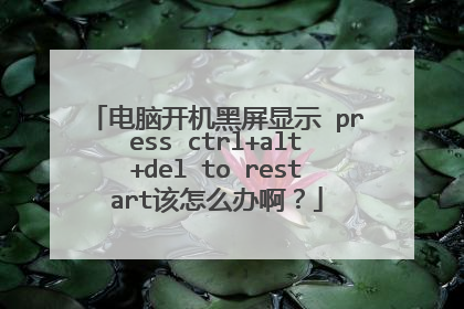 电脑开机黑屏显示 press ctrl+alt+del to restart该怎么办啊?