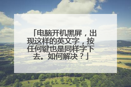 电脑开机黑屏，出现这样的英文字，按任何键也是同样字下去。如何解决？