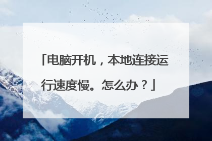 电脑开机，本地连接运行速度慢。怎么办？