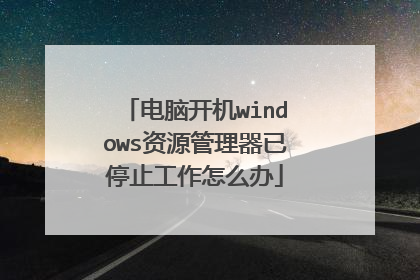 电脑开机windows资源管理器已停止工作怎么办