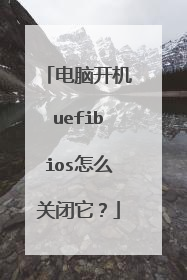 电脑开机uefibios怎么关闭它？
