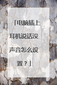 电脑插上耳机说话没声音怎么设置?