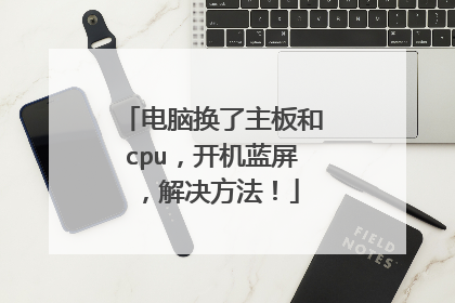电脑换了主板和cpu,开机蓝屏,解决方法!