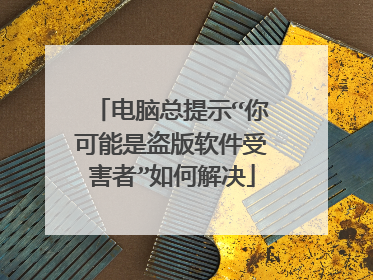 电脑总提示“你可能是盗版软件受害者”如何解决