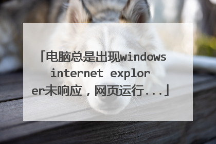 电脑总是出现windows internet explorer未响应，网页运行...