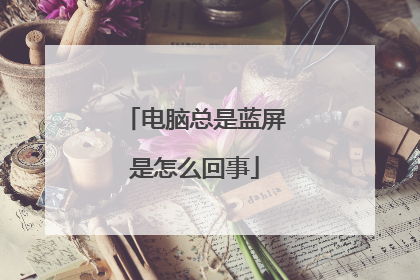 电脑总是蓝屏是怎么回事
