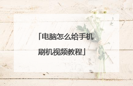 电脑怎么给手机刷机视频教程