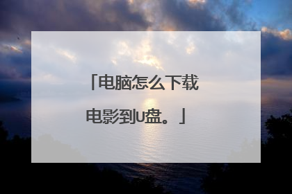 电脑怎么下载电影到U盘。