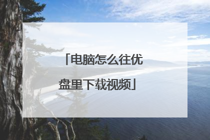 电脑怎么往优盘里下载视频