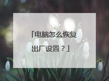 电脑怎么恢复出厂设置?