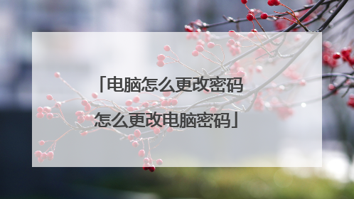 电脑怎么更改密码 怎么更改电脑密码
