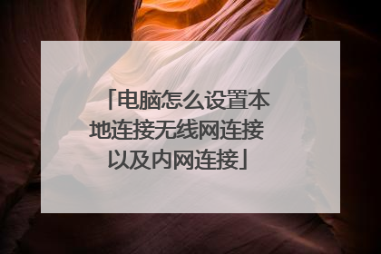 电脑怎么设置本地连接无线网连接以及内网连接