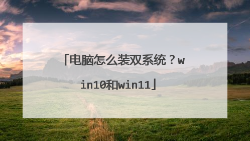 电脑怎么装双系统？win10和win11
