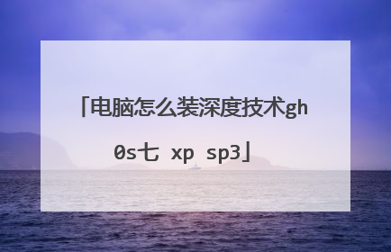 电脑怎么装深度技术gh0s七 xp sp3