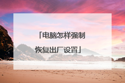 电脑怎样强制恢复出厂设置