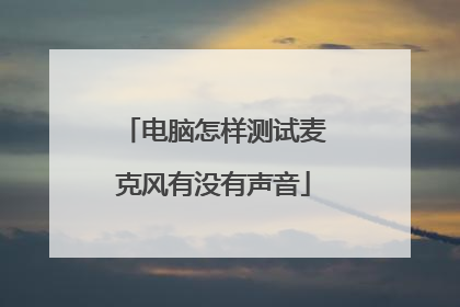 电脑怎样测试麦克风有没有声音