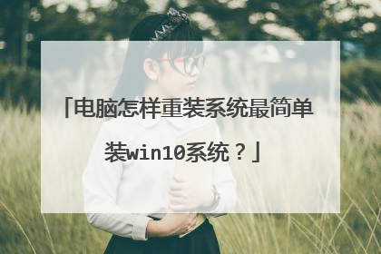 电脑怎样重装系统最简单 装win10系统?
