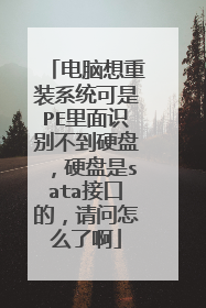 电脑想重装系统可是PE里面识别不到硬盘,硬盘是sata接口的,请问怎么了啊