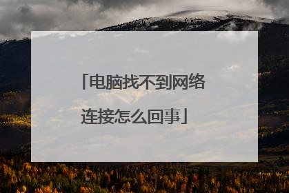 电脑找不到网络连接怎么回事
