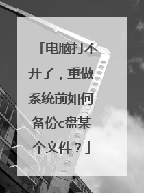 电脑打不开了,重做系统前如何备份c盘某个文件?