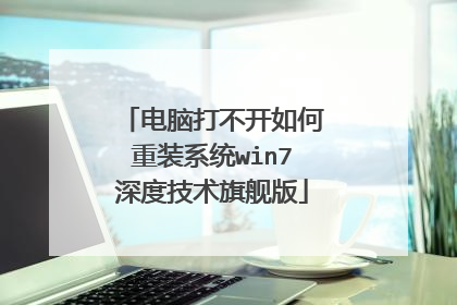 电脑打不开如何重装系统win7深度技术旗舰版