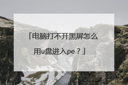 电脑打不开黑屏怎么用u盘进入pe？