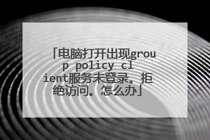 电脑打开出现group policy client服务未登录。拒绝访问。怎么办