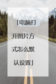 电脑打开图片方式怎么默认设置