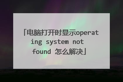 电脑打开时显示operating system not found 怎么解决