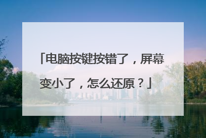 电脑按键按错了,屏幕变小了,怎么还原?