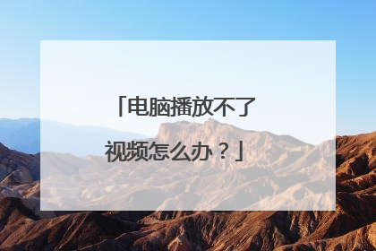电脑播放不了视频怎么办?