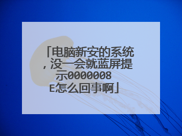 电脑新安的系统,没一会就蓝屏提示0000008E怎么回事啊