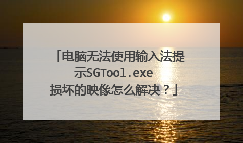 电脑无法使用输入法提示SGTool.exe损坏的映像怎么解决?