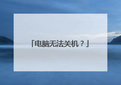 电脑无法关机?