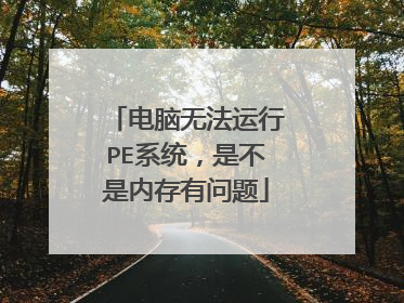 电脑无法运行PE系统,是不是内存有问题