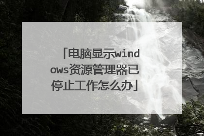 电脑显示windows资源管理器已停止工作怎么办