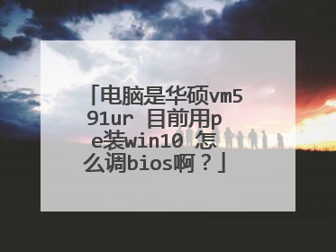 电脑是华硕vm591ur 目前用pe装win10 怎么调bios啊?