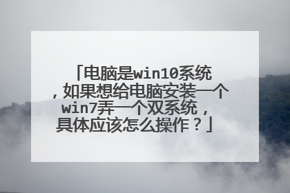 电脑是win10系统,如果想给电脑安装一个win7弄一个双系统,具体应该怎么操作?