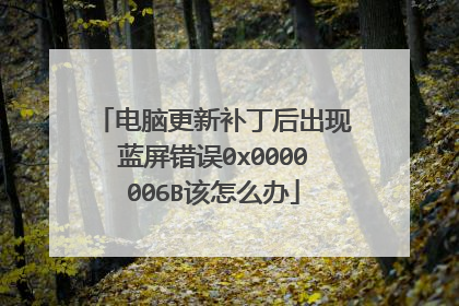 电脑更新补丁后出现蓝屏错误0x0000006B该怎么办