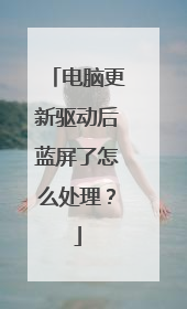 电脑更新驱动后蓝屏了怎么处理？