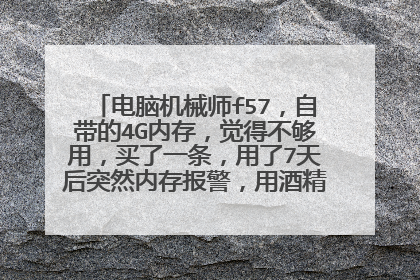 电脑机械师f57，自带的4G内存，觉得不够用，买了一条，用了7天后突然内存报警，用酒精擦拭后使用一