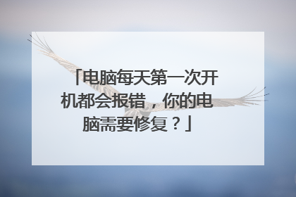 电脑每天第一次开机都会报错，你的电脑需要修复？