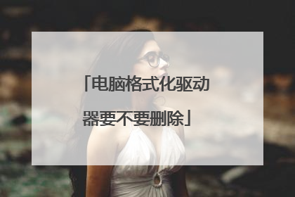 电脑格式化驱动器要不要删除
