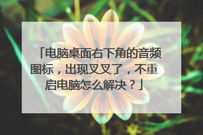 电脑桌面右下角的音频图标,出现叉叉了,不重启电脑怎么解决?