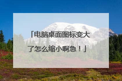 电脑桌面图标变大了怎么缩小啊急!