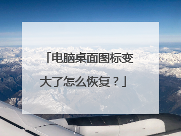 电脑桌面图标变大了怎么恢复?