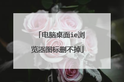 电脑桌面ie浏览器图标删不掉