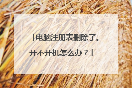 电脑注册表删除了。开不开机怎么办？