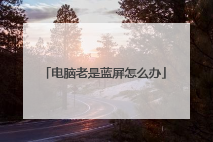电脑老是蓝屏怎么办