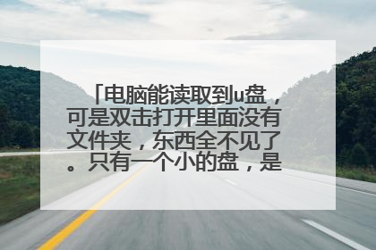 电脑能读取到u盘，可是双击打开里面没有文件夹，东西全不见了。只有一个小的盘，是怎么回事？？